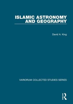 Islamic Astronomy and Geography by King, David A.