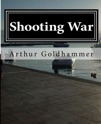 Shooting War: A novel about a film by Goldhammer, Arthur L.