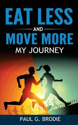 Eat Less and Move More: My Journey by Brodie, Paul G.