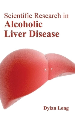 Scientific Research in Alcoholic Liver Disease by Long, Dylan