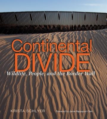 Continental Divide: Wildlife, People, and the Border Wall by Schlyer, Krista