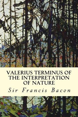 Valerius Terminus of the Interpretation of Nature by Bacon, Sir Francis