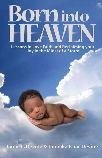 Born into Heaven: Lessons of Love, Faith and Reclaiming Your Joy in the Midst of a Storm by Devine, Tameika Isaac