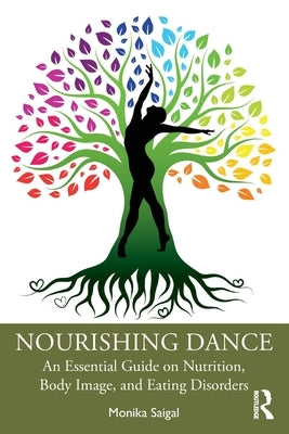 Nourishing Dance: An Essential Guide on Nutrition, Body Image, and Eating Disorders by Saigal, Monika
