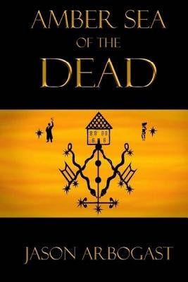 Amber Sea of the Dead by Arbogast, Jason