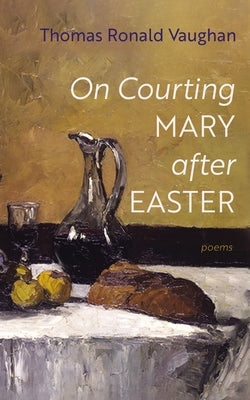 On Courting Mary After Easter: Poems by Vaughan, Thomas Ronald
