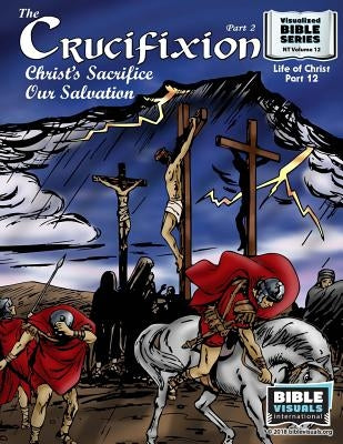 The Crucifixion Part 2: Christ's Sacrifice, Our Salvation: New Testament Volume 12: Life of Christ Part 12 by Greiner, Ruth B.