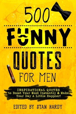 500 Funny Quotes for Men: Inspirational Quotes to Boost Your Mood Instantly & Make Your Day A Little Happier! by Hardy, Stan