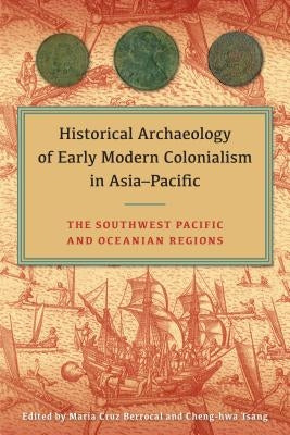 Historical Archaeology of Early Modern Colonialism in Asia-Pacific: The Southwest Pacific and Oceanian Regions by Cruz Berrocal, Maria