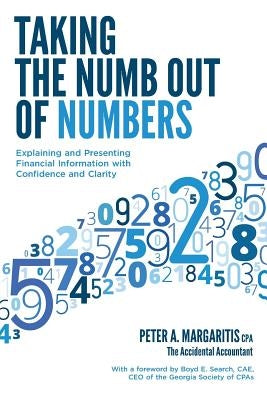 Taking the Numb Out of Numbers: Explaining and Presenting Financial Information with Confidence and Clarity by Margaritis Cpa, Peter a.