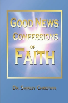Good News Confessions of Faith by Christian, Shirley