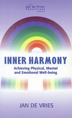 Inner Harmony: Achieving Physical, Mental and Emotional Well-Being by de Vries, Jan