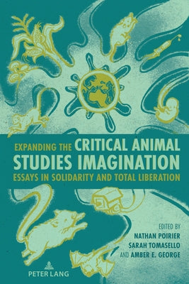 Expanding the Critical Animal Studies Imagination: Essays in Solidarity and Total Liberation by Nocella II, Anthony J.