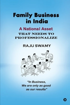 Family Business in India: A National Asset that needs to Professionalize by Raju Swamy