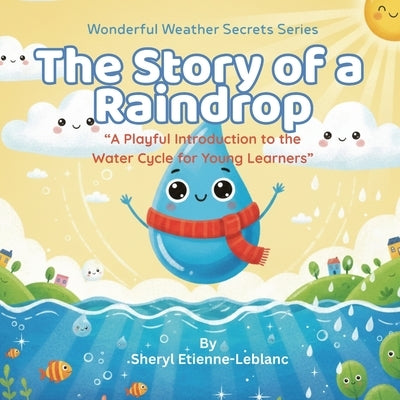 The Story of A Raindrop: A Playful Introduction to the Water Cycle for Young Learners by Etienne-LeBlanc, Sheryl