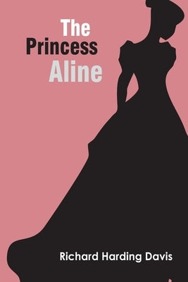 The Princess Aline by Davis, Richard Harding
