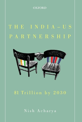 The India-Us Partnership: $1 Trillion by 2030 by Acharya, Nish