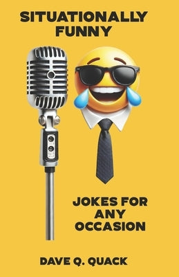 Situationally Funny: Jokes for Any Occasion by Quack, Dave Q.