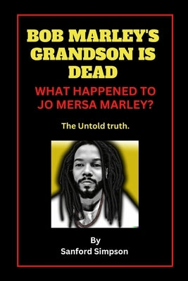 Bob Marley Grandson Is Dead: What Happened To Jo Mersa Marley The Untold Truth. by Simpson, Sanford