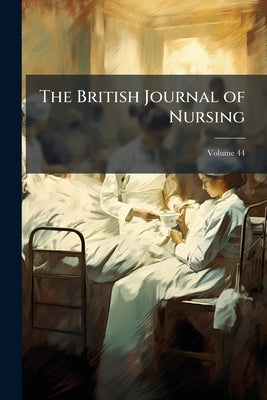The British Journal of Nursing; Volume 44 by Anonymous
