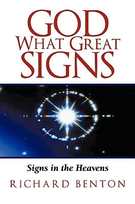 God What Great Signs: Signs in the Heavens by Richard Benton