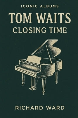 Iconic Albums - Tom Waits - Closing Time by Ward, Richard