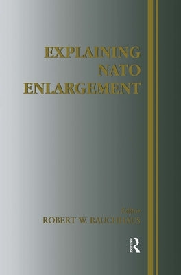 Explaining NATO Enlargement by Ruchhaus, Robert W.