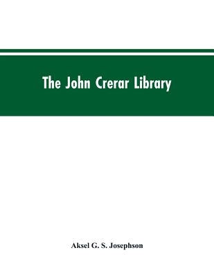 The John Crerar Library: A List of Books on the History of Industry and Industrial Arts January, 1915 by Josephson, Aksel G. S.