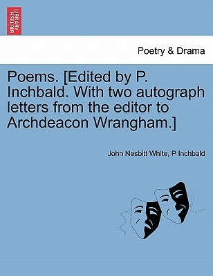 Poems. [Edited by P. Inchbald. with Two Autograph Letters from the Editor to Archdeacon Wrangham.] by White, John Nesbitt