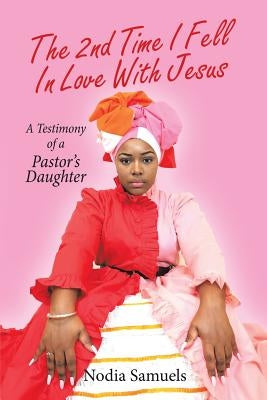 The 2Nd Time I Fell in Love with Jesus: A Testimony of a Pastor's Daughter by Samuels, Nodia
