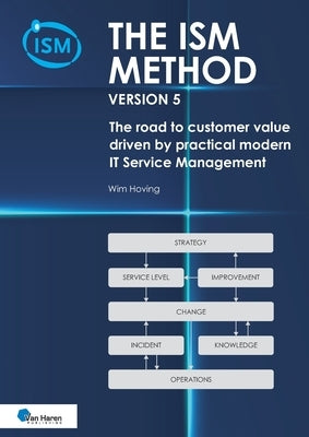 The ISM method version 5: The road to customer value - driven by practical modern IT Service Management by Hoving, Wim