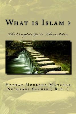What Is Islam ?: The Complete Guide about Islam by Nu'maani Saahib (. R. a. )., Hazrat Moul