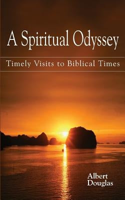 A Spiritual Odyssey: Timely Visits to Biblical Times by Douglas, Albert