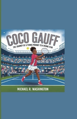 Coco Gauff: The Journey of a Tennis Prodigy to a Rising Star by R. Washington, Michael