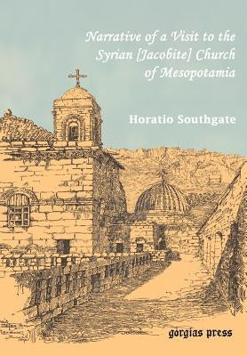 Southgate, Horatio. Narrative of a Visit to the Syrian [Jacobite] Church of Mesopotamia; With Statements and Reflections Upon the Present State of Chr by Southgate, Horatio
