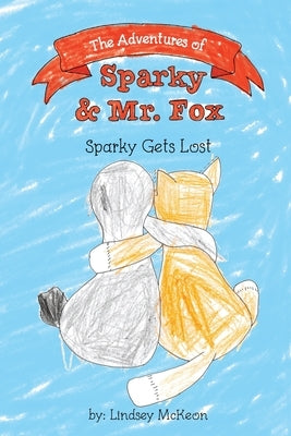 The Adventures of Sparky & Mr. Fox: Sparky Gets Lost by McKeon, Lindsey