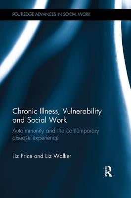 Chronic Illness, Vulnerability and Social Work: Autoimmunity and the contemporary disease experience by Price, Liz