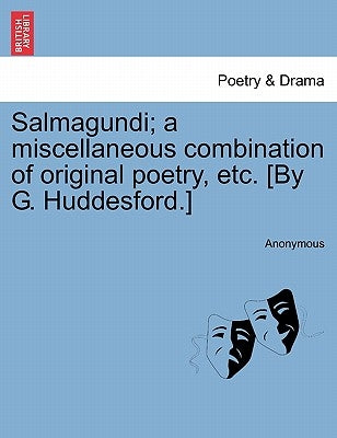 Salmagundi; A Miscellaneous Combination of Original Poetry, Etc. [By G. Huddesford.] by Anonymous