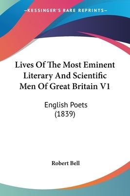 Lives Of The Most Eminent Literary And Scientific Men Of Great Britain V1: English Poets (1839) by Bell, Robert