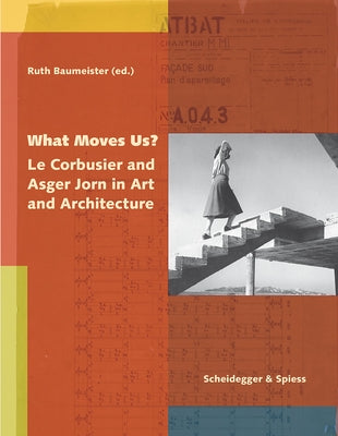 What Moves Us?: Le Corbusier and Asger Jorn in Art and Architecture by Baumeister, Ruth