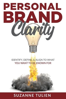 Personal Brand Clarity: Identify, Define, & Align to What You Want to be Known For by Tulien, Suzanne