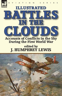 Battles in the Clouds: Accounts of Conflicts in the Sky during the First World War by Lewis, J. Humphrey
