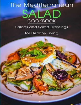 The Mediterranean Salad Cookbook: Salads And Salad Dressings For Healthy Living by Jefferson, Catrina