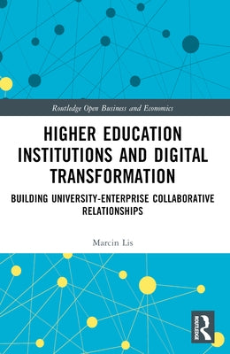 Higher Education Institutions and Digital Transformation: Building University-Enterprise Collaborative Relationships by Lis, Marcin