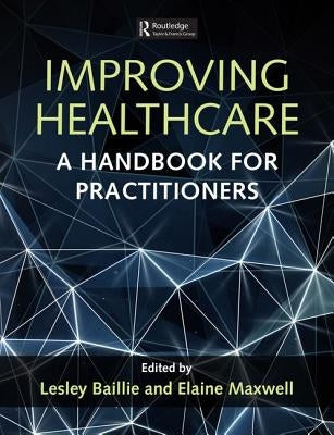Improving Healthcare: A Handbook for Practitioners by Baillie, Lesley