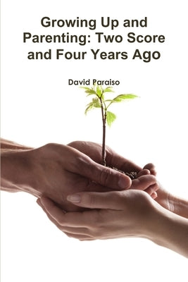 Growing Up and Parenting: Two Score and Four Years Ago by Paraiso, David