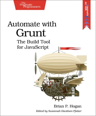 Automate with Grunt: The Build Tool for JavaScript by Hogan, Brian P.