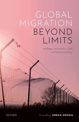 Global Migration Beyond Limits: Ecology, Economics, and Political Economy by Obeng-Odoom, Franklin
