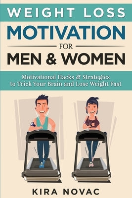 Weight Loss Motivation for Men and Women: Motivational Hacks & Strategies to Trick Your Brain and Lose Weight Fast by Novac, Kira