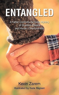 Entangled: A Father Confronts the Great Mystery of Quantum Physics and Human Consciousness by Zarem, Kevin